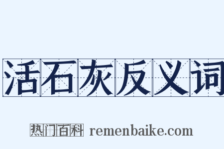 活石灰反义词是什么意思的图片